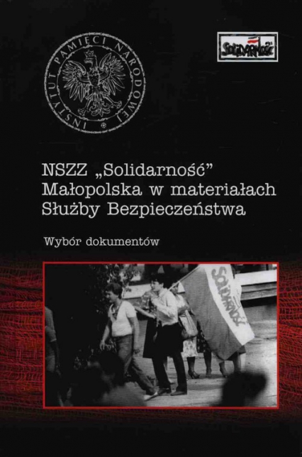 NSZZ Solidarność Małopolska w materiałach Służby Bezpieczeństwa Wybór dokumentów - Cecylia Kuta | okładka