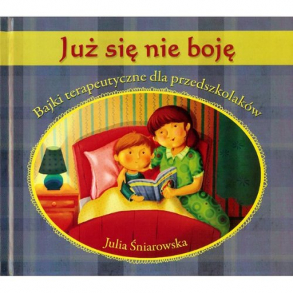 Już się nie boję Bajki terapeutyczne dla przedszkolaków - Julia Śniarowska | okładka