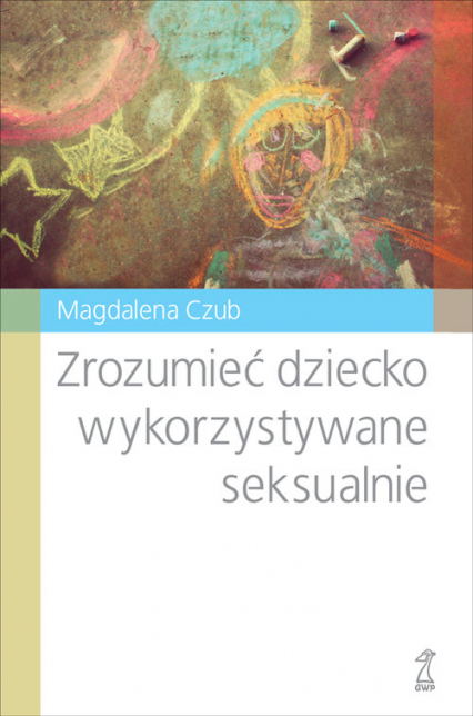 Zrozumieć dziecko wykorzystywane seksualnie - Magdalena Czub | okładka
