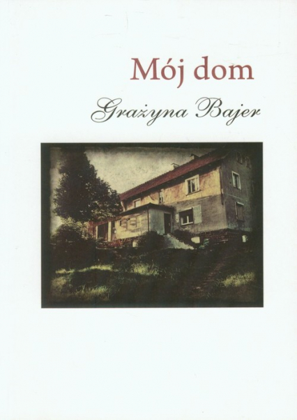 Mój dom - Grażyna Bajer | okładka