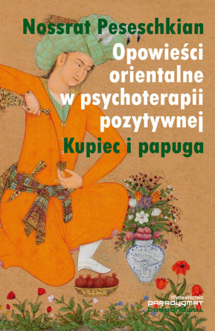 Opowieści orientalne w psychoterapii pozytywnej Kupiec i papuga - Nossrat Peseschkian | okładka