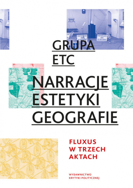 Narracje estetyki geografie Fluxus w trzech aktach - ETC Grupa | okładka