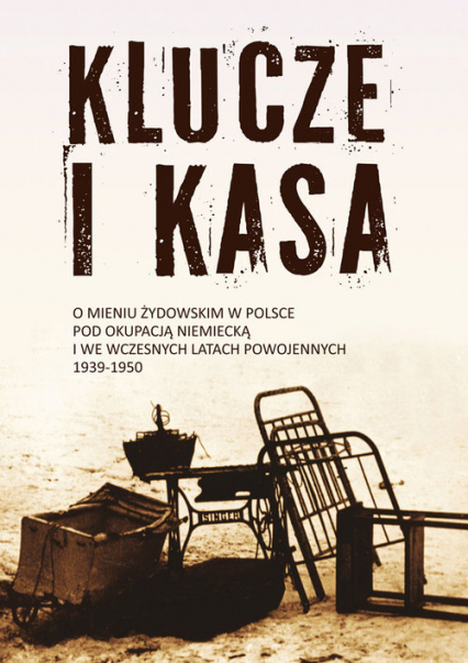 Klucze i Kasa O mieniu żydowskim w Polsce pod okupacją niemiecką i we wczesnych latach powojennych -  | okładka