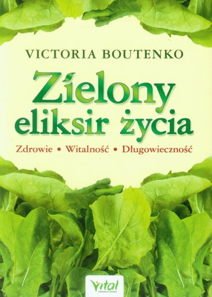 Zielony eliksir życia Zdrowie Witalność Długowieczność - Victoria Boutenko | okładka