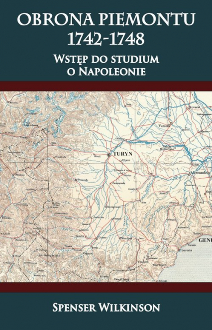 Obrona Piemontu 1742-1748 Wstęp do studium o Napoleonie - Spenser Wilkinson | okładka
