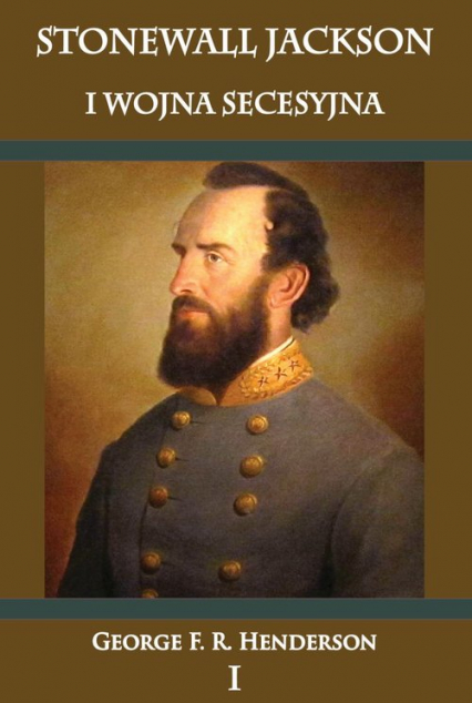 Stonewall Jackson i Wojna Secesyjna Tom 1 - Henderson George F. R. | okładka