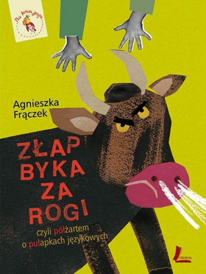 Złap byka za rogi, czyli półżartem o pułapkach językowych - Agnieszka Frączek | okładka
