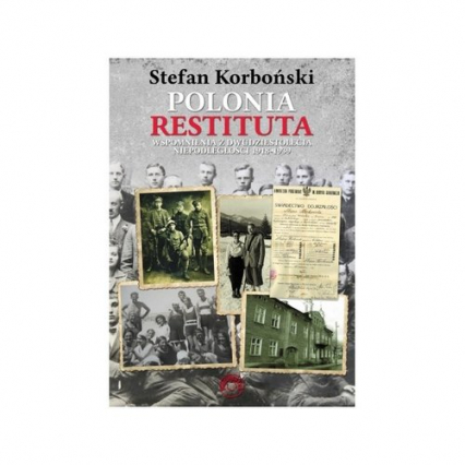 Polonia Restituta Wspomnienia z dwudziestolecia niepodległości 1918-1939 - Stefan Korboński | okładka