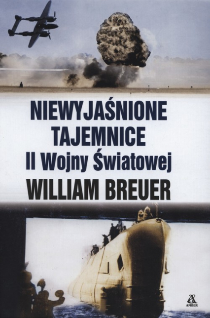 Niewyjaśnione tajemnice II Wojny Światowej - William B. Breuer | okładka