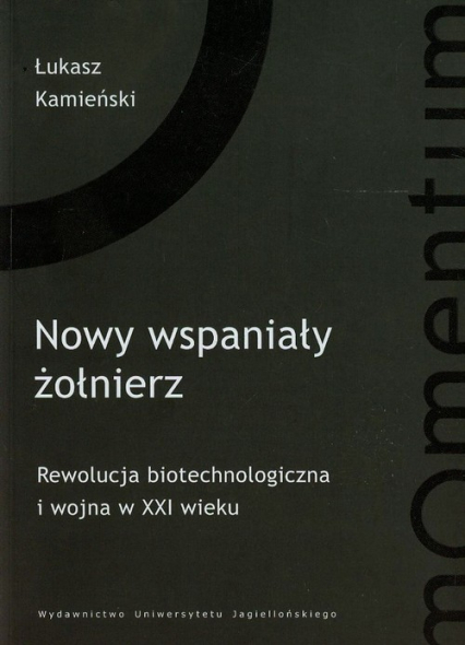 Nowy wspaniały żołnierz Rewolucja biotechnologiczna i wojna w XXI wieku - Łukasz Kamieński | okładka