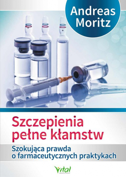 Szczepienia pełne kłamstw Szokująca prawda o farmaceutycznych praktykach - Andreas Moritz | okładka