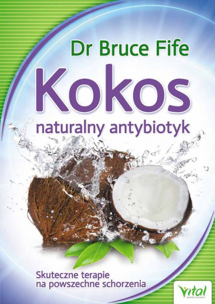 Kokos - naturalny antybiotyk Skuteczne terapie na powszechne schorzenia - Bruce Fife | okładka