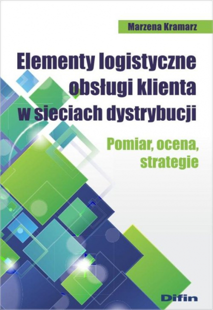 Elementy logistyczne obsługi klienta w sieciach dystrybucji Pomiar, ocena, strategie - Kramarz Marzena | okładka