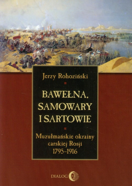 Bawełna samowary i Sartowie Muzułmańskie okrainy carskiej Rosji 1795-1916 - Jerzy Rohoziński | okładka