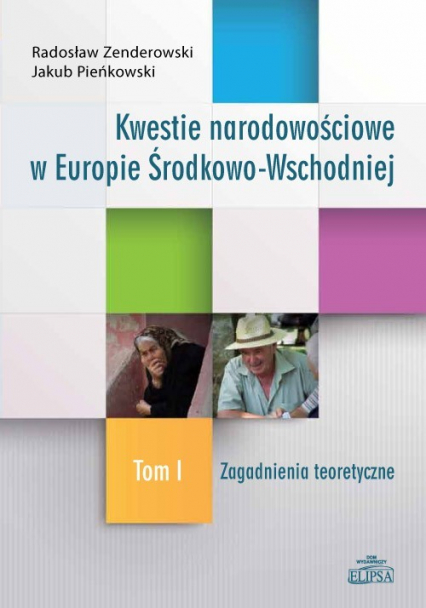 Kwestie narodowościowe w Europie Środkowo-Wschodniej Tom 1 Zagadnienia teoretyczne - Jakub Pieńkowski | okładka