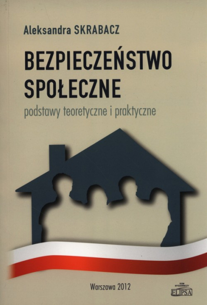 Bezpieczeństwo społeczne Podstawy teoretyczne i praktyczne - Aleksandra Skrabacz | okładka