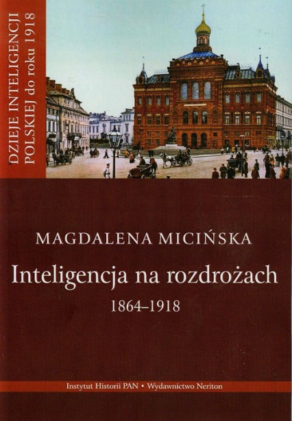 Inteligencja na rozdrożu 1864-1918 - Magdalena Micińska | okładka