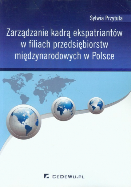 Zarządzanie kadrą ekspatriantów w filiach przedsiębiorstw międzynarodowych w Polsce - Przytuła Sylwia | okładka