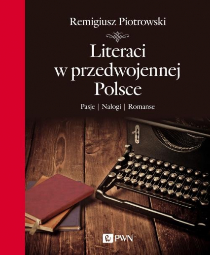 Literaci w przedwojennej Polsce Pasje Nałogi Romanse - Remigiusz Piotrowski | okładka