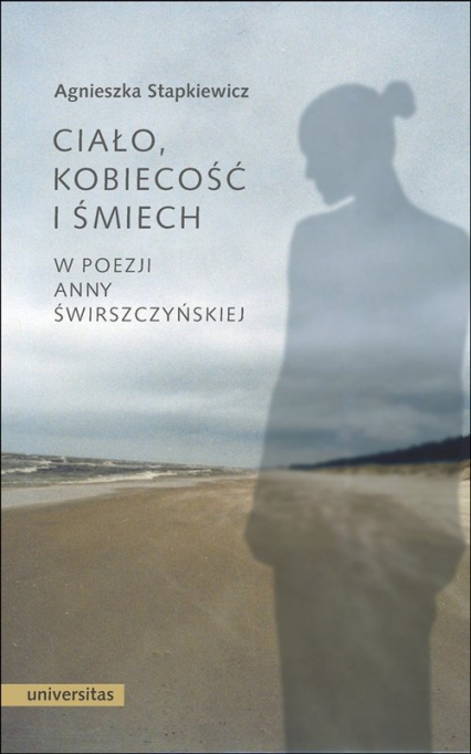 Ciało, kobiecość i śmiech w poezji Anny Świrszczyńskiej - Agnieszka Stapkiewicz | okładka