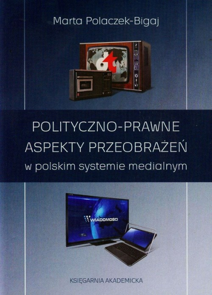 Polityczno-prawne aspekty przeobrażeń w polskim systemie medialnym - Marta Polaczek-Bigaj | okładka