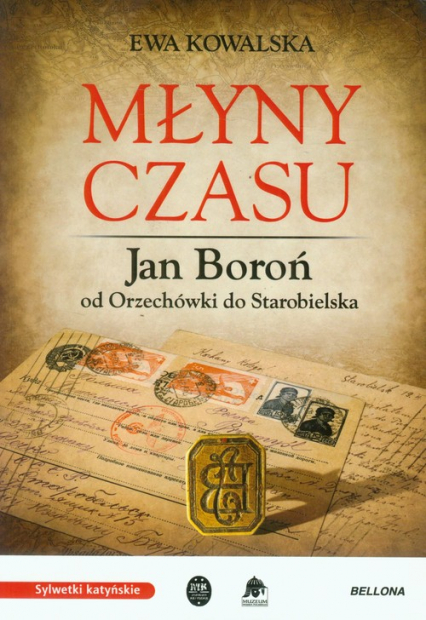 Młyny czasu Jan Boroń od Orzechówki do Starobielska - Ewa Kowalska | okładka