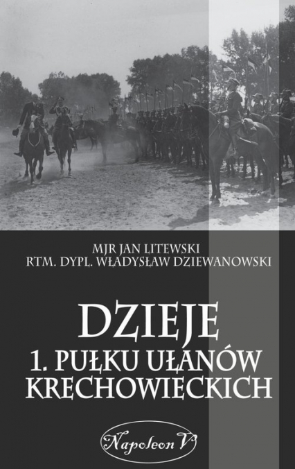Dzieje 1. Pułku Ułanów Krechowieckich - Dziewanowski Władysław, Litewski Jan | okładka