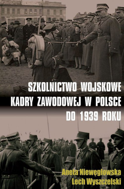 Szkolnictwo wojskowe kadry zawodowej w Polsce do 1939 roku - Niewęgłowska Aneta | okładka
