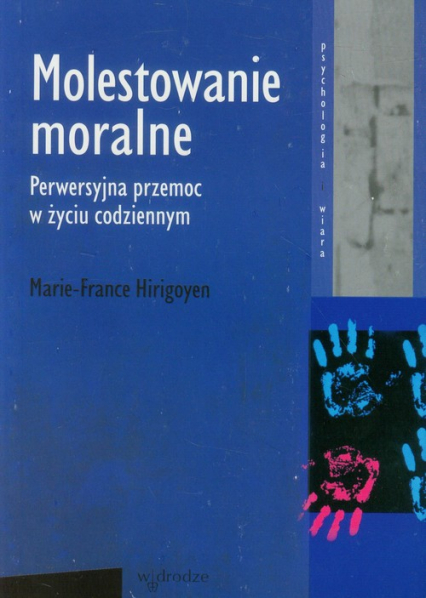 Molestowanie moralne Perwersyjna przemoc w życiu codziennym - Marie-France Hirigoyen | okładka