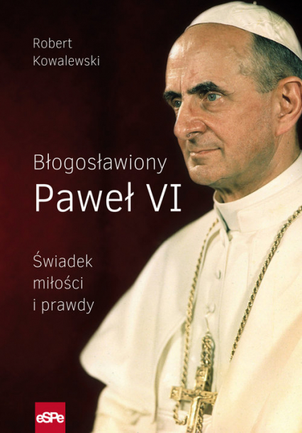 Błogosławiony Paweł VI Świadek miłości i prawdy - Robert Kowalewski | okładka