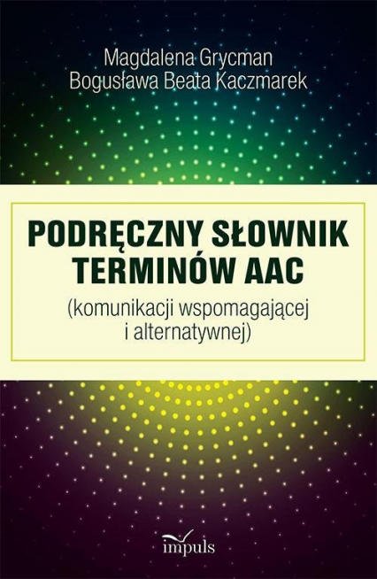 Podręczny słownik terminów AAC (komunikacji wspomagającej i alternatywnej) - Grycman Magdalena, Kaczmarek Bogusława Beata | okładka