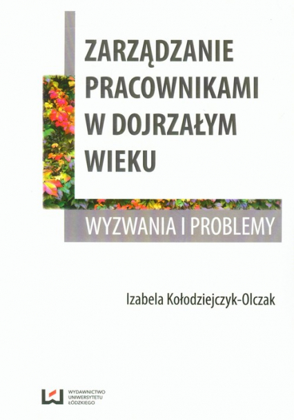 Zarządzanie pracownikami w dojrzałym wieku Wyzwania i problemy - Izabela Kołodziejczyk-Olczak | okładka