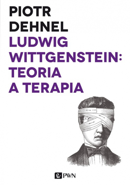 Ludwig Wittgenstein: teoria a terapia Od Traktatu do Dociekań filozoficznych - studia - Piotr Dehnel | okładka