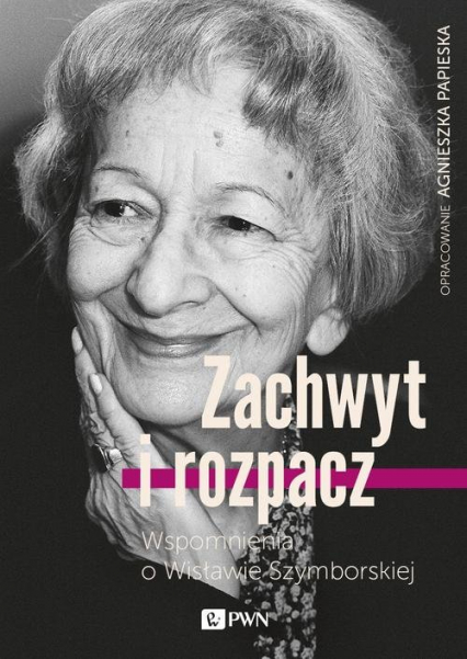 Zachwyt i rozpacz Wspomnienia o Wisławie Szymborskiej - Agnieszka Papieska | okładka