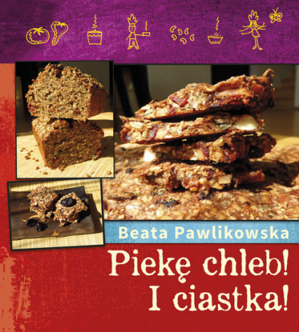 Piekę chleb! I Ciastka! - Beata Pawlikowska | okładka