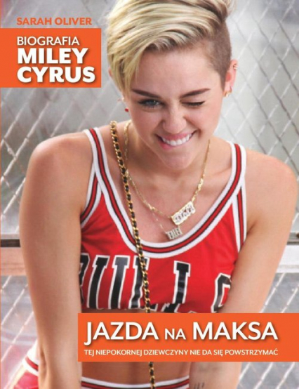 Jazda na maksa Biografia Miley Cyrus - Sarah Oliver | okładka