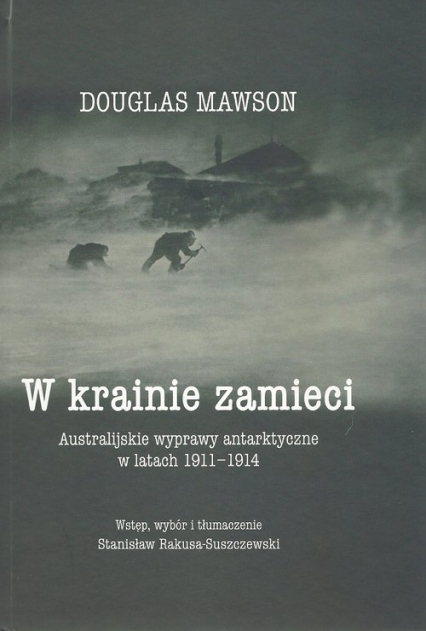 W krainie zamieci Australijskie wyprawy Antarktyczne w latach 1911-1914 - Douglas Mawson | okładka