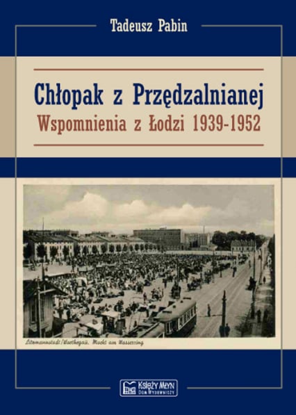 Chłopak z Przędzalnianej Wspomnienia z Łodzi 1939-1952 - Tadeusz Pabin | okładka