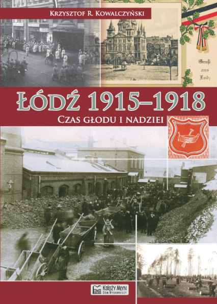 Łódź 1915-1918 Czas głodu i nadziei - Kowalczyński Krzysztof R. | okładka