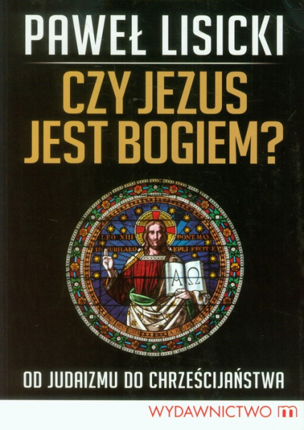 Czy Jezus jest Bogiem? Od judaizmu do chrześcijaństwa - Paweł Lisicki | okładka