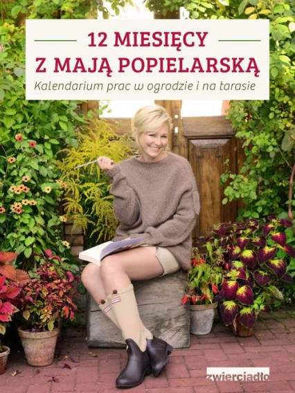 12 miesięcy z Mają Popielarską Kalendarium prac w ogrodzie i na tarasie - Maja Popielarska | okładka