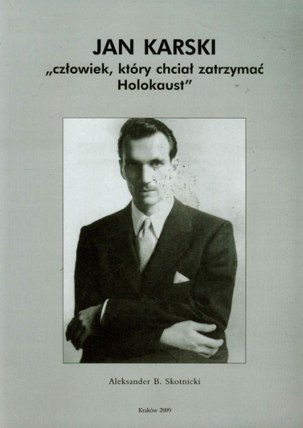 Jan Karski Człowiek który chciał zatrzymać Holokaust - Skotnicki Aleksander B. | okładka
