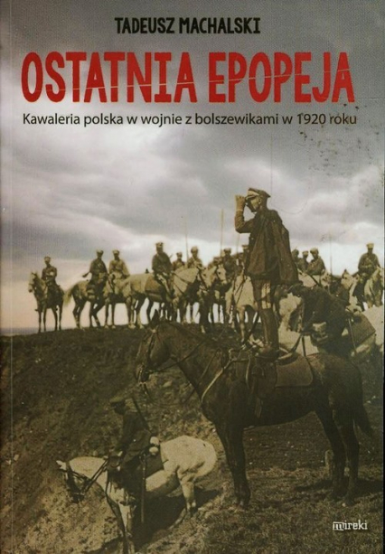 Ostatnia epopeja Kawaleria polska w wojnie z bolszewikami w 1920 roku - Tadeusz Machalski | okładka