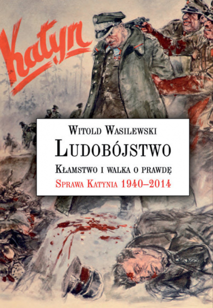 Ludobójstwo Kłamstwo i walka o prawdę Sprawa Katynia 1940–2014 - Witold Wasilewski | okładka