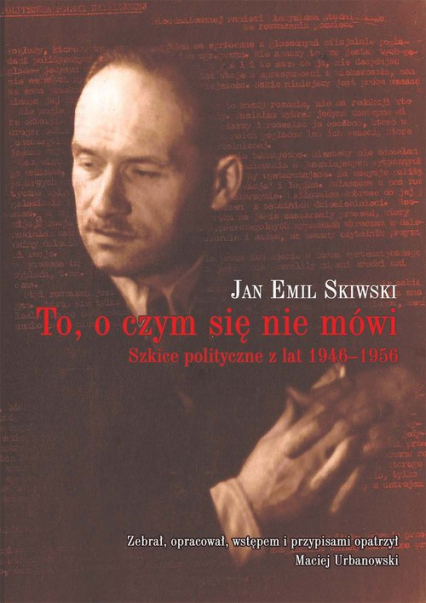 To, o czym się nie mówi Szkice polityczne z lat 1946–1956 - Skiwski Jan Emil | okładka