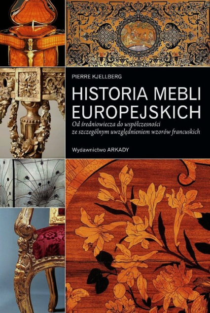 Historia mebli europejskich Od średniowiecza do współczesności ze szczególnym uwzględnieniem wzorów francuskich - Pierre Kjellberg | okładka