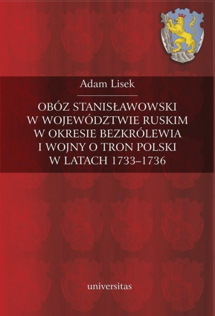 Obóz stanisławowski w województwie ruskim w okresie bezkrólewia i wojny o tron Polski w latach 1733-1736 - Adam Lisek | okładka
