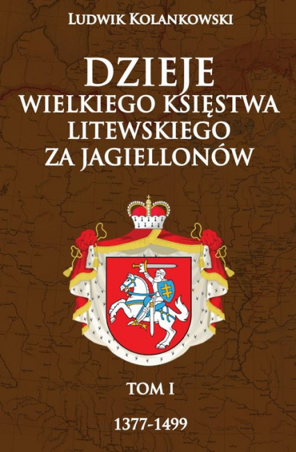 Dzieje Wielkiego Księstwa Litewskiego za Jagiellonów 1377-1499 - Ludwik Kolankowski | okładka