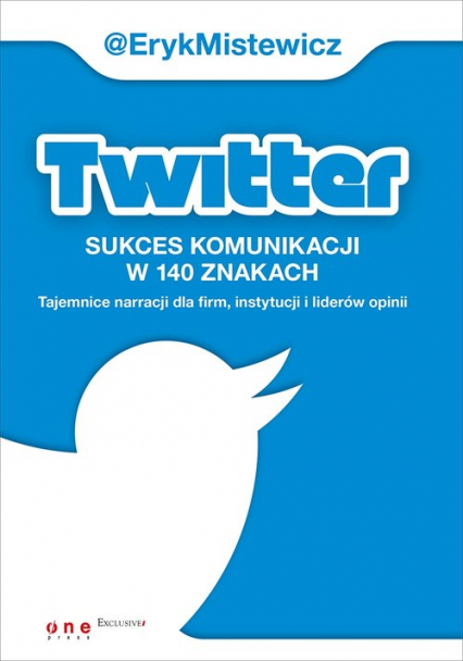 Twitter -sukces komunikacji w 140 znakach Tajemnice narracji dla firm, instytucji i liderów opinii - Eryk Mistewicz | okładka