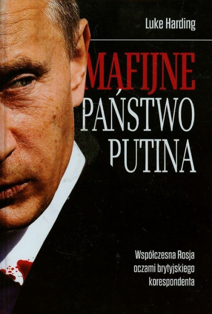 Mafijne państwo Putina Współczesna Rosja oczami brytyjskiego korespondenta - Luke Harding | okładka